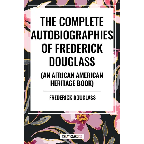 Complete Autobiographies of Frederick Douglas (an African American Heritage Book)