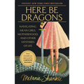 Here Be Dragons: Navigating Mean Girls, Motherhood, and Other Mysteries of Life