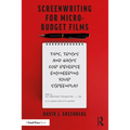 Screenwriting for Micro-Budget Films: Tips, Tricks and Hacks for Reverse Engineering Your Screenplay