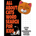 All about Cats Word Search for Kids: Fun Word Find Puzzles for Kids Ages 7 and Up Puzzles Book Contains 62 Large Print Puzzles Everything about Our Fe