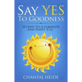 Say Yes to Goodness: 10 Steps to a Complete and Happy You