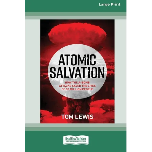 Atomic Salvation: How the A-Bomb attacks saved the lives of 32 million people [Large Print 16pt]
