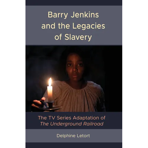 Barry Jenkins and the Legacies of Slavery: The TV Series Adaptation of The Underground Railroad