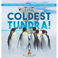 The Coldest Tundra! Arctic & Antarctica Animal Wildlife Children's Polar Regions Books