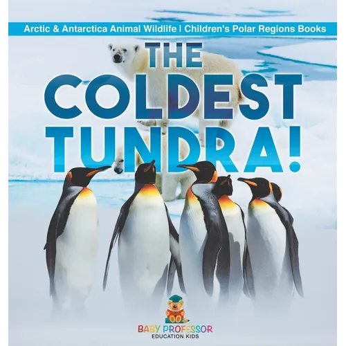 The Coldest Tundra! Arctic & Antarctica Animal Wildlife Children's Polar Regions Books