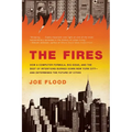 The Fires: How a Computer Formula, Big Ideas, and the Best of Intentions Burned Down New York City--and Determined the Future of Cities