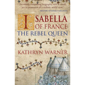 Isabella of France: The Rebel Queen