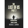 The Last Of Us Part 2 Remastered Game Guide: Master Every Chapter, Unlock Every Trophy, Survive Every Fight With This Detailed Strategy Guide