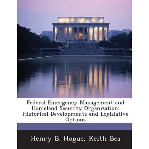 Federal Emergency Management and Homeland Security Organization: Historical Developments and Legislative Options