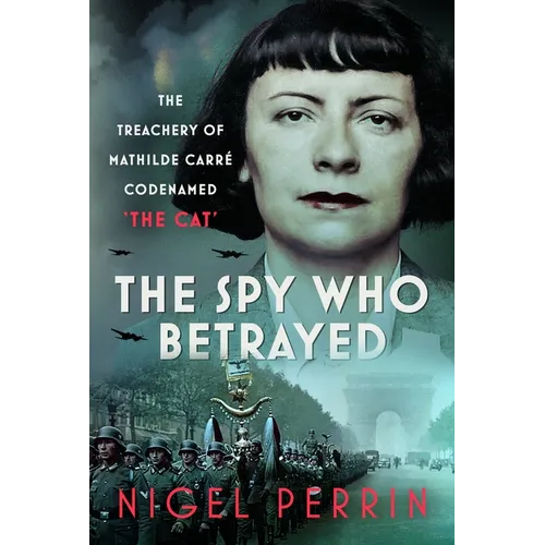 The Spy Who Betrayed: The Treachery of Mathilde Carré, Codenamed 'The Cat'
