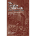 The London Underworld in the Victorian Period: Authentic First-Person Accounts by Beggars, Thieves and Prostitutes