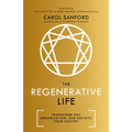The Regenerative Life: Transform Any Organization, Our Society, and Your Destiny