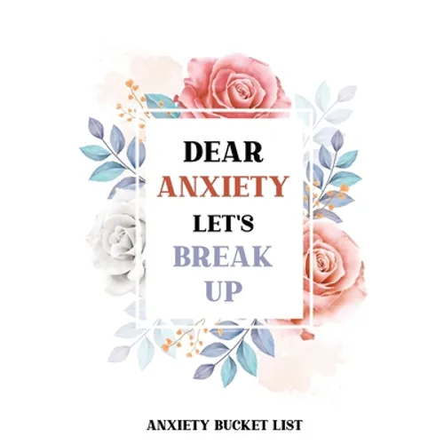 Dear Anxiety Let's Break Up Anxiety Bucket List: Dreams Bucket List for Anxiety and Mood Trackers With Anxiety Symptom Book, Stress Relief Gifts, Thou