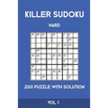 Killer Sudoku Hard 200 Puzzle With Solution Vol 1: Advanced Puzzle Book, hard,9x9, 2 puzzles per page