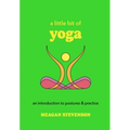 A Little Bit of Yoga: An Introduction to Postures & Practice