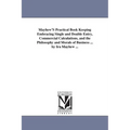 Mayhew'S Practical Book Keeping Embracing Single and Double Entry, Commercial Calculations, and the Philosophy and Morals of Business ... by Ira Mayhe