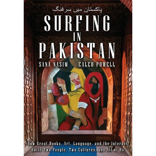 Surfing in Pakistan: How Great Books, Art, Language, and the Internet Unite Two People, Two Cultures, and All of Us