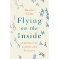 Flying on the Inside: A Memoir of Trauma and Recovery