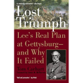 Lost Triumph: Lee's Real Plan at Gettysburg--and Why It Failed