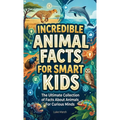 Incredible Animal Facts for Smart Kids: The Ultimate Collection of Facts About Animals For Curious Minds