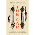 The Car: The Rise and Fall of the Machine That Made the Modern World