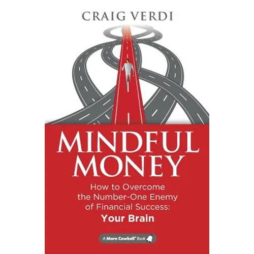 Mindful Money: How to Overcome the Number-One Enemy of Financial Success: Your Brain