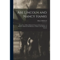 Abe Lincoln and Nancy Hanks: Being One of Elbert Hubbard's Famous Little Journeys: to Which is Added for Full Measure a Tribute to the Mother of Linco