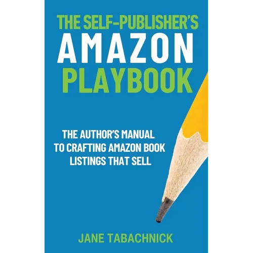 The Self-Publisher's Amazon Playbook: The Author's Manual to Crafting Book Listings That Sell