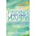 Finding Your Own Happy: The Soul-Searcher's Guide to Peace and Happiness in Everyday Life