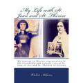 My Life with St. Joan and St. Thérèse: My journey to Marian consecration in the friendship and sisterly care of St. Joan of Arc and St. Thérèse of Lis