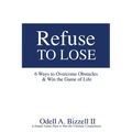 Refuse to Lose: 6 Ways to Overcome Obstacles & Win the Game of Life