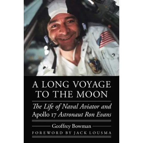 A Long Voyage to the Moon: The Life of Naval Aviator and Apollo 17 Astronaut Ron Evans