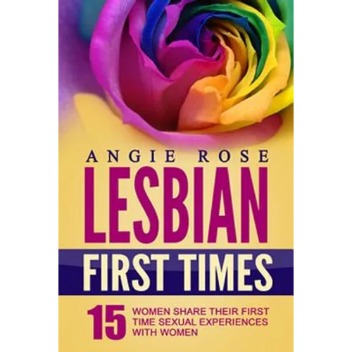Lesbian First Times: 15 Women Share Their First Time Sexual Experiences with Women (Lesbian Erotica, Lesbian Firsts, Lesbian Romance)