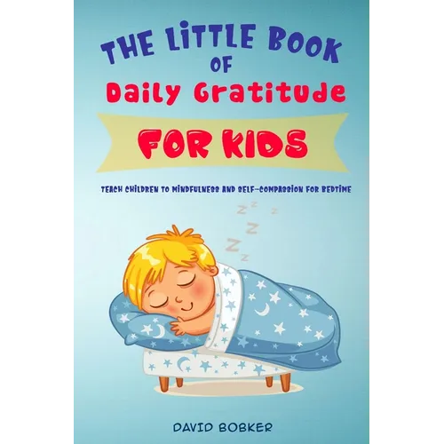 The Little Book of Daily Gratitude for Kids: Teach Children to Mindfulness and Self-Compassion for Bedtime