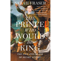 The Prince Who Would Be King: The Life and Death of Henry Stuart