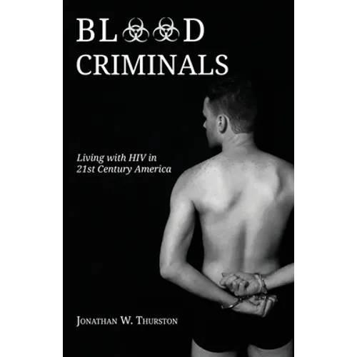 Blood Criminals: Living with HIV in 21st Century America