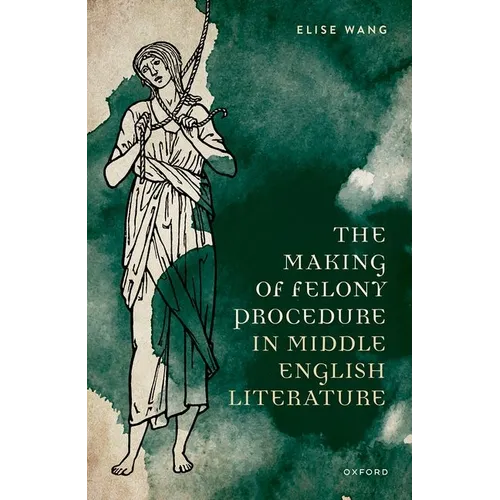 The Making of Felony Procedure in Middle English Literature