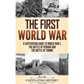 The First World War: A Captivating Guide to World War 1, The Battle of Verdun and the Battle of Somme