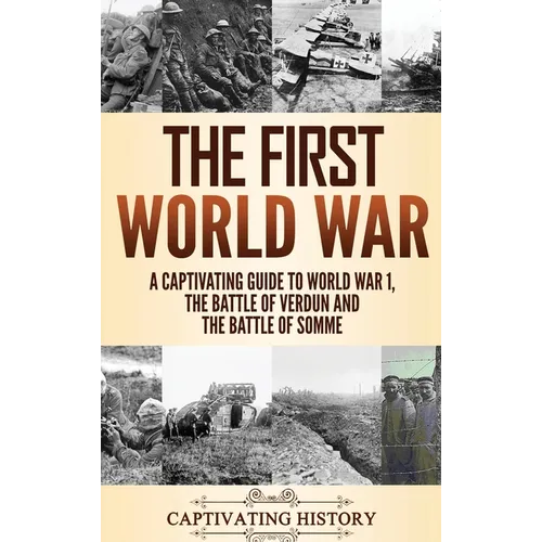 The First World War: A Captivating Guide to World War 1, The Battle of Verdun and the Battle of Somme