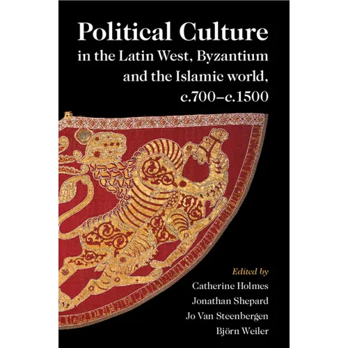Political Culture in the Latin West, Byzantium and the Islamic world, c.700-c.1500