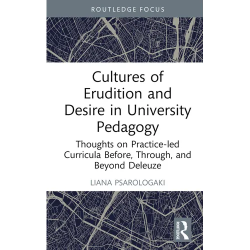 Cultures of Erudition and Desire in University Pedagogy: Thoughts on Practice-Led Curricula Before, Through, and Beyond Deleuze