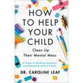 How to Help Your Child Clean Up Their Mental Mess: A Guide to Building Resilience and Managing Mental Health