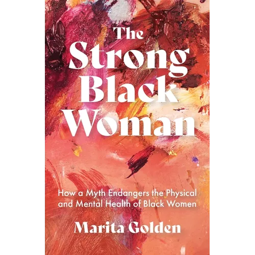 The Strong Black Woman: How a Myth Endangers the Physical and Mental Health of Black Women (African American Studies)