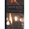 Electric Motors: Direct and Alternating; Principles, Construction, Operation and Maintenance