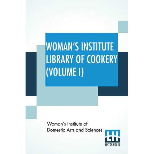 Woman's Institute Library Of Cookery (Volume I): Essentials Of Cookery, Cereals, Bread, Hot Breads