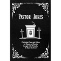 Pastor Jokes: Christian Puns and Jokes to Charm a Church, Laugh with Friends, & Ease the Soul