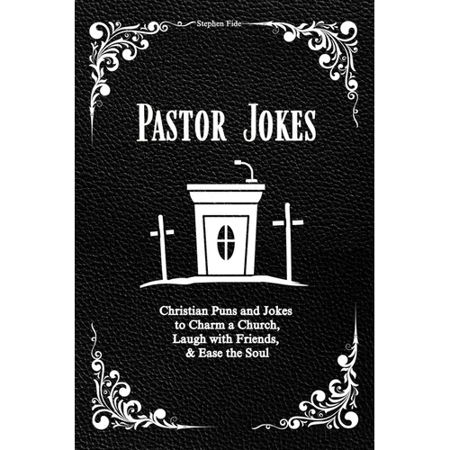 Pastor Jokes: Christian Puns and Jokes to Charm a Church, Laugh with Friends, & Ease the Soul