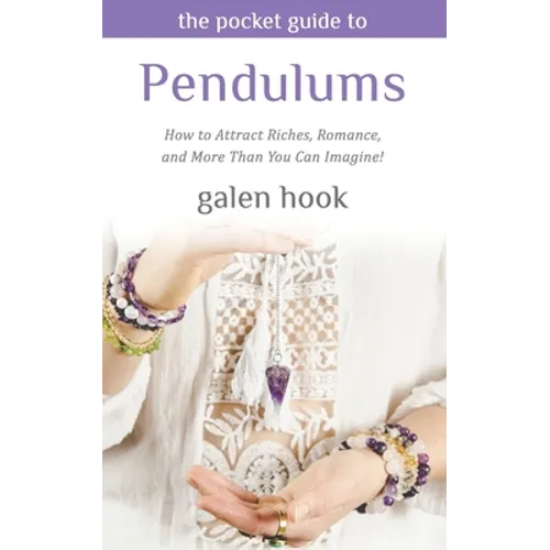 The Pocket Guide to Pendulums: How to Attract Riches, Romance, and More Than You Can Imagine!