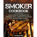 Smoker Cookbook: The Ultimate Cookbook for Smoking Meat, Complete Cookbook for Smoked Meat Lovers