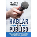 Hablar en Público: Tips y Estrategias para Superar el Miedo a Hablar en Público y Dar un Discurso Poderoso (Public speaking spanish version)